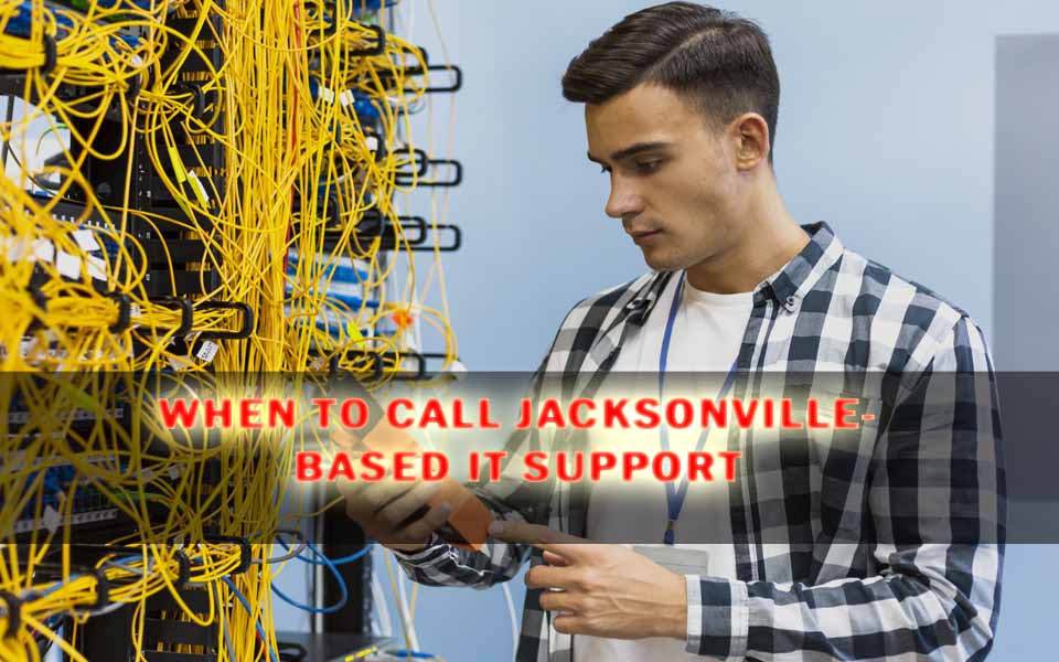 When to Call Jacksonville-Based IT Support