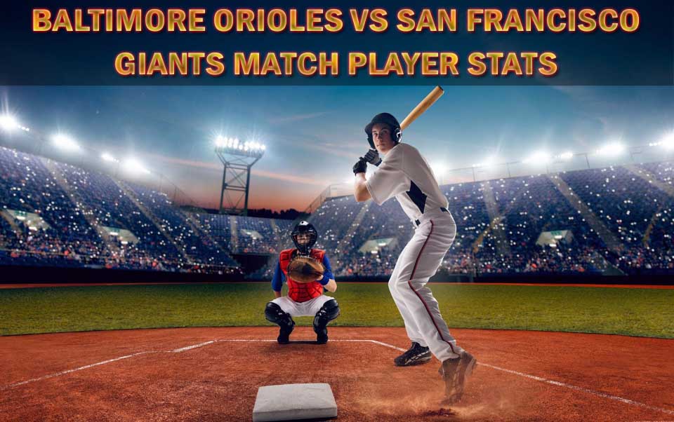 baltimore orioles vs san francisco giants match player stats